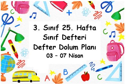 2022-2023 Eğitim Öğretim Yılı 3. Sınıf 25. Hafta (03 - 07 Nisan) Defter Dolum Planı